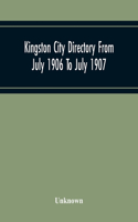 Kingston City Directory From July 1906 To July 1907, Including Directories Of Barriefield, Cataraqu, Garden Island And Portsmouth.