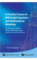 Practical Course in Differential Equations and Mathematical Modelling, A: Classical and New Methods. Nonlinear Mathematical Models. Symmetry and Invariance Principles: Classical and New Methods. Nonlinear Mathematical Models. Symmetry and Invariance Principles