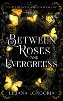 Between Roses & Evergreens: (1 Courts of Moon and Sun)