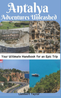 Antalya Adventures Unleashed: Your Ultimate Handbook for an Epic Trip