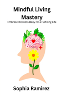 Mindful Living Mastery: Embrace Wellness Daily for a Fulfilling Life