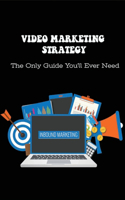 Video Marketing Strategy: The Only Guide You'll Ever Need: Amazing Tips To Develop Video Marketing Strategy