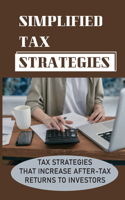 Simplified Tax Strategies: Tax Strategies That Increase After-Tax Returns To Investors: How To Avoid Paying Taxes By Investing In Real Estate