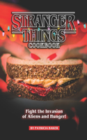 Stranger Things Cookbook: Fight the Invasion of Aliens and Hunger!