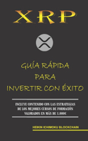 Xrp. Guía Rápida Para Invertir Con Éxito