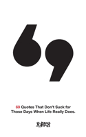 69 Quotes That Don't Suck for Those Days When Life Really Does.