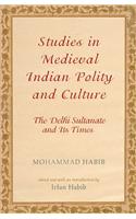 Studies in Medieval Indian Polity and Culture : The Delhi Sultanate and Its Times