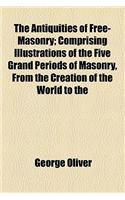 The Antiquities of Free-Masonry; Comprising Illustrations of the Five Grand Periods of Masonry, from the Creation of the World to the Dedication of Ki