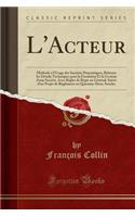 L'Acteur: Méthode À l'Usage Des Sociétés Dramatiques, Relatant Les Détails Techniques Pour La Fondation Et La Gestion d'Une Société, Avec Règles de Régie En G