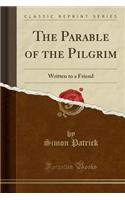 The Parable of the Pilgrim: Written to a Friend (Classic Reprint)