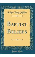 Baptist Beliefs (Classic Reprint)