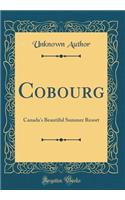 Cobourg: Canada's Beautiful Summer Resort (Classic Reprint)