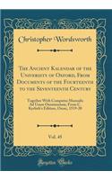 The Ancient Kalendar of the University of Oxford, From Documents of the Fourteenth to the Seventeenth Century, Vol. 45: Together With Computus Manualis Ad Usum Oxoniensium, From C. Kyrfoth's Edition, Oxon;, 1519-20 (Classic Reprint)