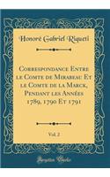 Correspondance Entre Le Comte de Mirabeau Et Le Comte de la Marck, Pendant Les AnnÃ©es 1789, 1790 Et 1791, Vol. 2 (Classic Reprint)