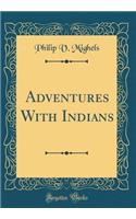 Adventures with Indians (Classic Reprint)