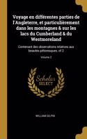 Voyage en différentes parties de l'Angleterre, et particulièrement dans les montagnes & sur les lacs du Cumberland & du Westmoreland: Contenant des observations relatives aux beautés pittoresques. of 2; Volume 2