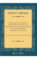 Lancashire Nonconformity, or Sketches, Historical and Descriptive, of the Congregational and Old Presbyterian Churches in the County: The Churches of Preston, North Lancashire and Westmorland (Classic Reprint)