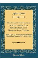 Essays Upon the History of Meaux Abbey, And, Some Principles of Medieval Land Tenure: Based Upon a Consideration of the Latin Chronicles of Meaux (A. D. 1150-1400) (Classic Reprint)