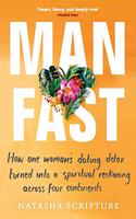 Man Fast: How one woman?s dating detox turned into a spiritual reckoning across four continents