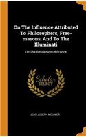 On the Influence Attributed to Philosophers, Free-Masons, and to the Illuminati