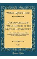 Genealogical and Family History of the State of Connecticut, Vol. 3: A Record of the Achievements of Her People in the Making of a Commonwealth and the Founding of a Nation (Classic Reprint): A Record of the Achievements of Her People in the Making of a Commonwealth and the Founding of a Nation (Classic Reprint)