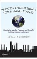 Process Engineering for a Small Planet: How to Reuse, Re-Purpose, and Retrofit Existing Process Equipment