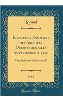 Inventaire Sommaire des Archives Départementales Antérieures A 1790, Vol. 1: Var; Archives Civiles, Série E (Classic Reprint)