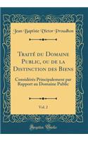 Traité du Domaine Public, ou de la Distinction des Biens, Vol. 2: Considérés Principalement par Rapport au Domaine Public (Classic Reprint)