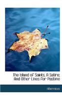 The Island of Saints, a Satire; And Other Lines for Pastime