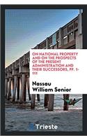 On National Property and on the Prospects of the Present Administration and Their Successors, pp. 1-111