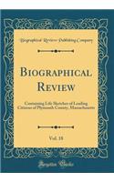 Biographical Review, Vol. 18: Containing Life Sketches of Leading Citizens of Plymouth County, Massachusetts (Classic Reprint)
