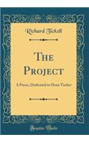 The Project: A Poem, Dedicated to Dean Tucker (Classic Reprint)