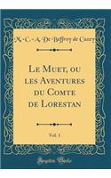 Le Muet, Ou Les Aventures Du Comte de Lorestan, Vol. 1 (Classic Reprint)