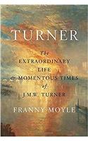 Turner: The Extraordinary Life and Momentous Times of J.M.W. Turner