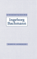 Understanding Ingeborg Bachmann: (Understanding Modern European and Latin American Literature)