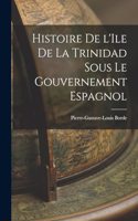 Histoire de l'Ile de la Trinidad Sous le Gouvernement Espagnol