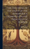 Doctrine of the Unity of the Human Race Examined On the Principles of Science