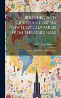 Buddhist And Christian Gospels Now First Compared From The Originals