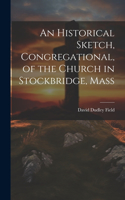 Historical Sketch, Congregational, of the Church in Stockbridge, Mass