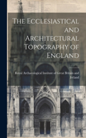 Ecclesiastical and Architectural Topography of England