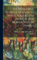 Wonderful Story of Uganda, to Which is Added the Story of Ham Mukasa, Told by Himself