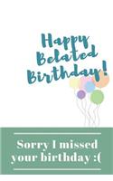 Sorry I Missed Your Birthday: Happy Belated Birthday Wishes Gift Blank Lined Journal (Messages, Greetings, Presents, Cards)