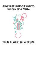 Always Be Yourself Unless You Can Be A Zebra Then Always Be A Zebra: Cute Zebra Lovers Journal / Notebook / Diary / Birthday Gift (6x9 - 110 Blank Lined Pages)