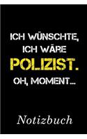 Ich Wünschte Ich Wäre Polizist Oh Moment Notizbuch: - Notizbuch mit 110 linierten Seiten - Format 6x9 DIN A5 - Soft cover matt -