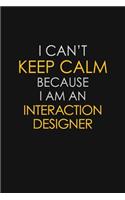 I Can't Keep Calm Because I Am An Interaction Designer