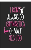 Gymnastics Notebook - I Don't Always Do Gymnastics Oh Wait Yes I Do - Gymnast Gift - Gymnastics Journal
