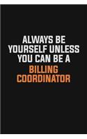 Always Be Yourself Unless You Can Be A Billing Coordinator
