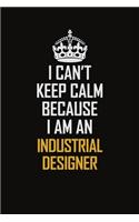 I Can't Keep Calm Because I Am An Industrial Designer