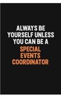 Always Be Yourself Unless You Can Be A Special Events Coordinator