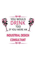 You Would Drink Too If You Were An Industrial Design Consultant